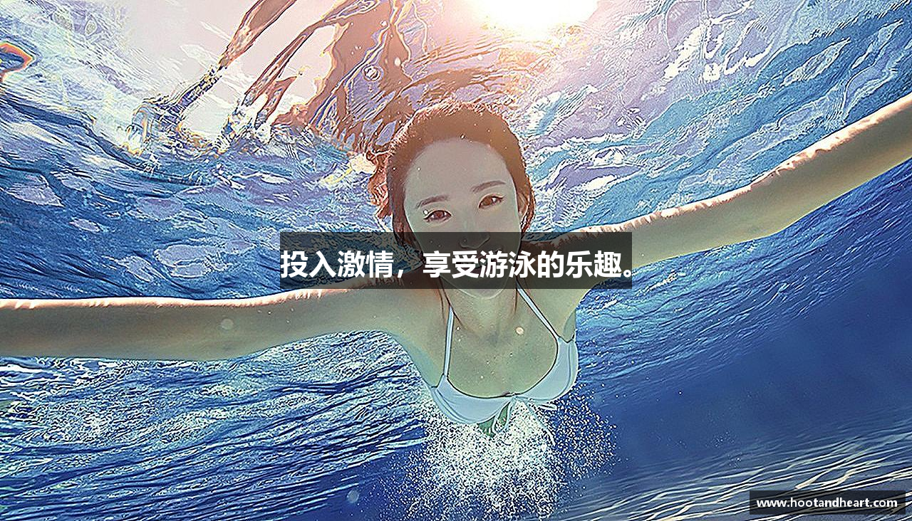 投入激情，享受游泳的乐趣。